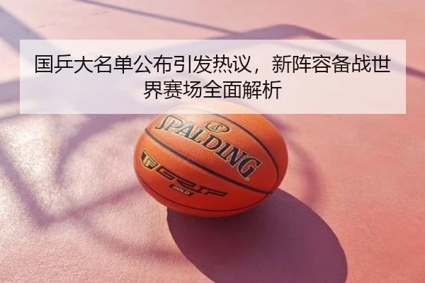 国乒大名单公布引发热议，新阵容备战世界赛场全面解析