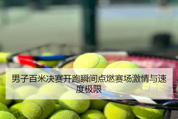 男子百米决赛开跑瞬间点燃赛场激情与速度极限