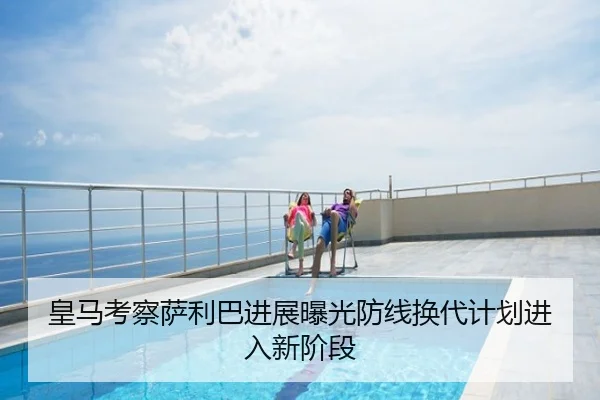 皇马考察萨利巴进展曝光防线换代计划进入新阶段